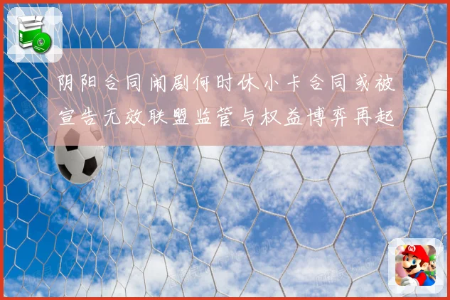 阴阳合同闹剧何时休小卡合同或被宣告无效联盟监管与权益博弈再起